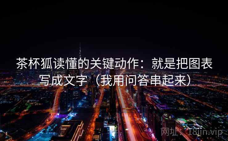 茶杯狐读懂的关键动作：就是把图表写成文字（我用问答串起来）